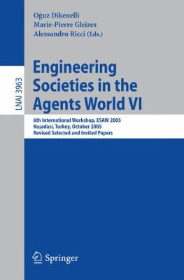 Engineering Societies in the Agents World VI : 6th International Workshop, ESAW 2005, Kusadasi, Turkey, October 26-28, 2005, Revised Selected and Invited Papers