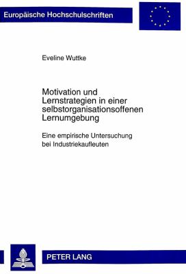 Motivation und Lernstrategien in einer Selbstorganisationsoffenen Lernumgebung : Eine Empirische Untersuchung bei Industriekaufleuten