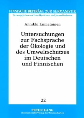 Untersuchungen Zur Fachsprache der Oekologie und des Umweltschutzes Im Deutschen und Finnischen : Bezeichnungsvarianten Unter Einem Geschichtlichen, Lexikografischen, Morphologischen und Linguistisch-Pragmatischen Aspekt