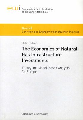 The Economics of Natural Gas Infrastructure Investments : Theory and Model-Based Analysis for Europe