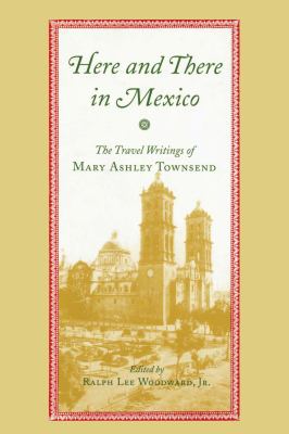 Here and There in Mexico : The Travel Writings of Mary Ashley Townsend
