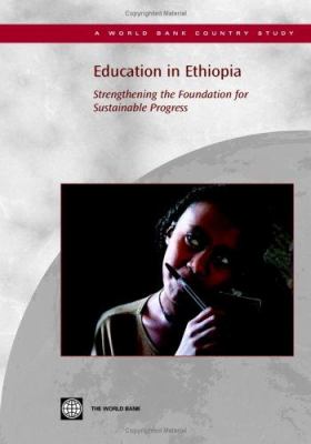 Education in Ethiopia : Strengthening the Foundation for Sustainable Progress