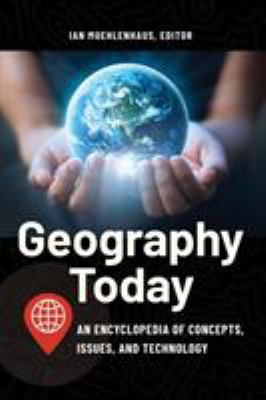 Geography Today : An Encyclopedia of Concepts, Issues, and Technology