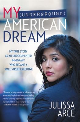 My (Underground) American Dream : My True Story As an Undocumented Immigrant Who Became a Wall Street Executive