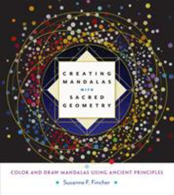Creating Mandalas with Sacred Geometry : Color and Draw Mandalas Using Ancient Principles