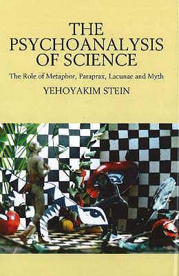 Psychoanalysis of Science (HB @ PB Price) : The Role of Metaphor, Paraprax, Lacunae and Myth