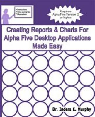 Creating Reports and Charts for Alpha Five Desktop Applications Made Easy