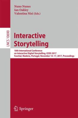 Interactive Storytelling : 10th International Conference on Interactive Digital Storytelling, ICIDS 2017 Funchal, Madeira, Portugal, November 14-17, 2017, Proceedings