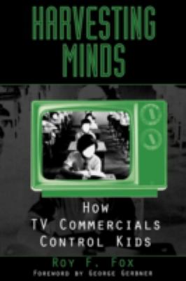 Harvesting Minds : How TV Commercials Control Kids