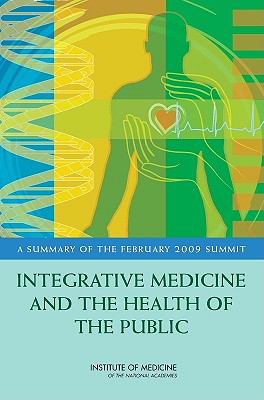 Integrative Medicine and the Health of the Public : A Summary of the February 2009 Summit