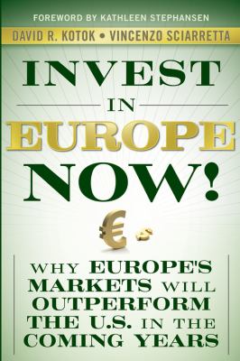 Invest in Europe Now! : Why Europe's Markets Will Outperform the US in the Coming Years