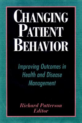 Changing Patient Behavior : Improving Outcomes in Health and Disease Management