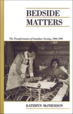 Bedside Matters : The Transformation of Canadian Nursing, 1900-1990
