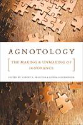 Agnotology : The Making and Unmaking of Ignorance