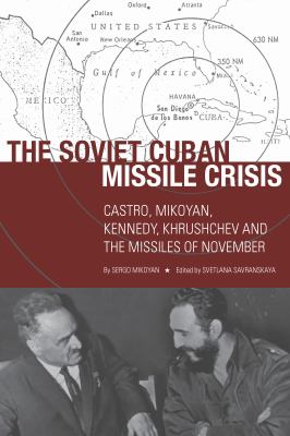 The Soviet Cuban Missile Crisis : Castro, Mikoyan, Kennedy, Khrushchev, and the Missiles of November