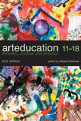 Art Education 11-18 : Meaning, Purpose and Direction