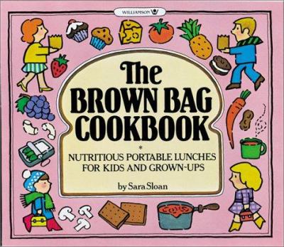 The Brown Bag Cookbook : Nutritious Portable Lunches for Kids and Grown-Ups