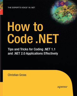 How to Code . NET : Tips and Tricks for Coding . NET 1. 1 and . NET 2. 0 Applications Effectively