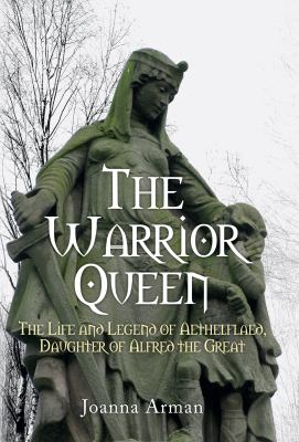The Warrior Queen : The Life and Legend of Aethelflaed, Daughter of Alfred the Great