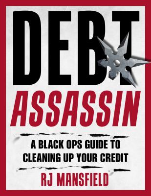 Debt Assassin : A Black Ops Guide to Cleaning up Your Credit