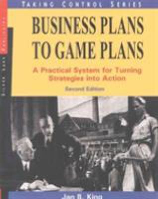 Business Plans to Game Plans : A Practical System for Turning Strategies into Action