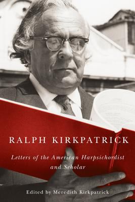 Ralph Kirkpatrick : Letters of the American Harpsichordist and Scholar