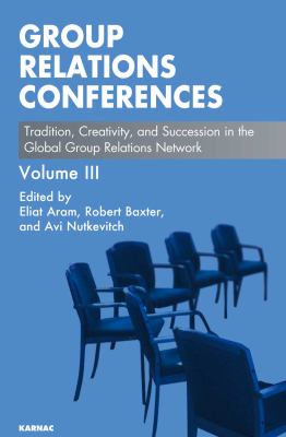 Group Relations Conferences : Tradition, Creativity, and Succession in the Global Group Relations Network
