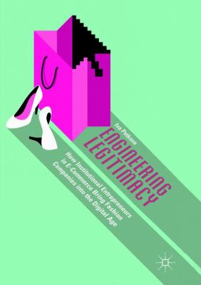 Engineering Legitimacy : How Institutional Entrepreneurs in e-Commerce Bring Fashion Companies into the Digital Age