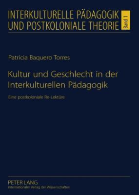 Kultur und Geschlecht in der Interkulturellen Paedagogik : Eine Postkoloniale Re-Lektuere