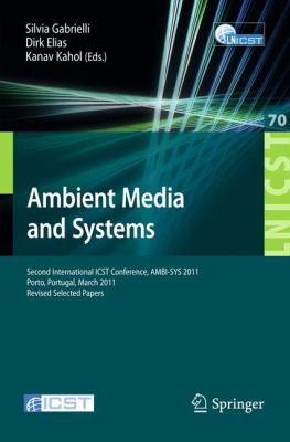 Ambient Media and Systems : Second International ICST Conference, AMBI-SYS 2011, Porto, Portugal, March 24-25, 2011, Revised Selected Papers