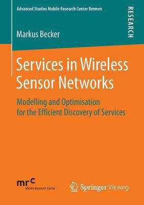Services in Wireless Sensor Networks : Modelling and Optimisation for the Efficient Discovery of Services