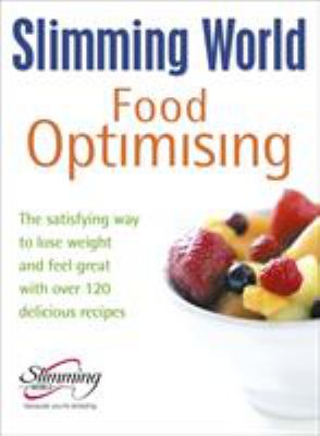 Slimming World Food Optimising : The Satisfying Way to Lose Weight and Feel Great with over 120 Delicious Recipes