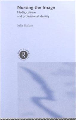 Nursing the Image : Media, Image and Professional Identity