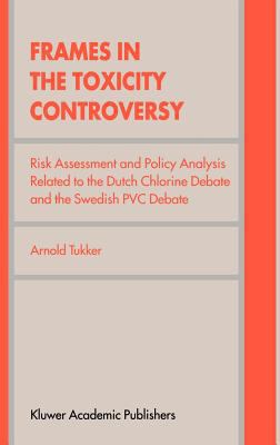 Frames in the Toxicity Controversy : Risk Assessment and Policy Analysis Related to the Dutch Chlorine Debate and the Swedish Pvc Debate