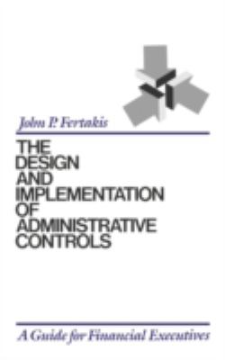 The Design and Implementation of Administrative Controls : A Guide for Financial Executives