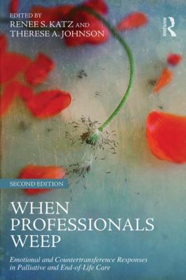 When Professionals Weep : Emotional and Countertransference Responses in Palliative and End-Of-Life Care