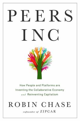 Peers Inc : How People and Platforms Are Inventing the Collaborative Economy and Reinventing Capitalism