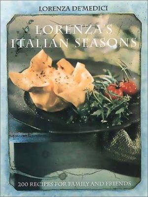 Lorenzas Italian Seasons : 200 Recipes for Family and Friends