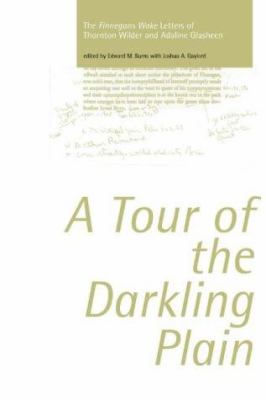 A Tour of the Darkling Plain : The Finnegan's Wake Letters of Thornton Wilder and Adaline Glasheen