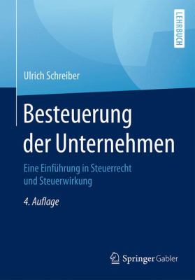 Besteuerung der Unternehmen : Eine Einführung in Steuerrecht und Steuerwirkung