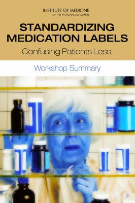 Standardizing Medication Labels : Confusing Patients Less, Workshop Summary