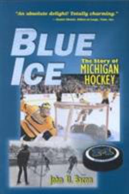 Blue Ice : The Story of Michigan Hockey