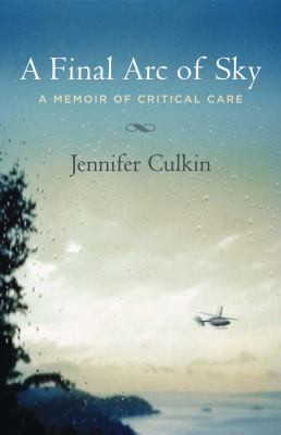 A Final Arc of Sky : A Memoir of Critical Care