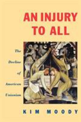 An Injury to All : The Decline of American Unionism