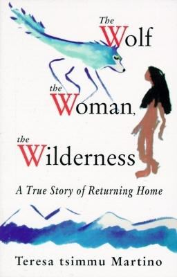The Wolf, the Woman, the Wilderness : A True Story of Returning Home