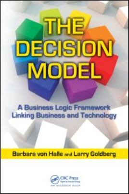 The Decision Model : A Business Logic Framework Linking Business and Technology