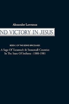 2nd Victory in Jesus : Book 3 of the Goins Bricolage: A Saga of Tecumseh and Stonewall Counties in the State of Indiana: 1980-1981