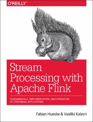 Stream Processing with Apache Flink : Fundamentals, Implementation, and Operation of Streaming Applications