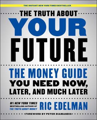 The Truth about Your Future : The Money Guide You Need Now, Later, and Much Later