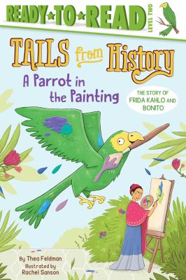 A Parrot in the Painting : The Story of Frida Kahlo and Bonito